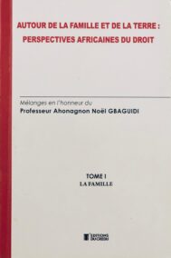 Autour de la famille et de la terre : Perspectives africaines du droit Mélanges en l'honneur du Professeur Ahonagnon Noël GBAGUIDI - Tome 1